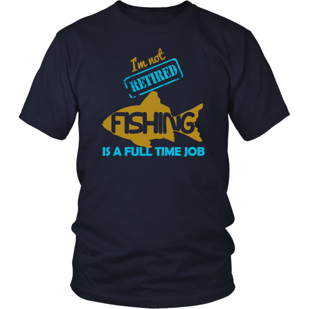 I'm Not Retired Fishing Is A Full Time Job – Iconic Passion