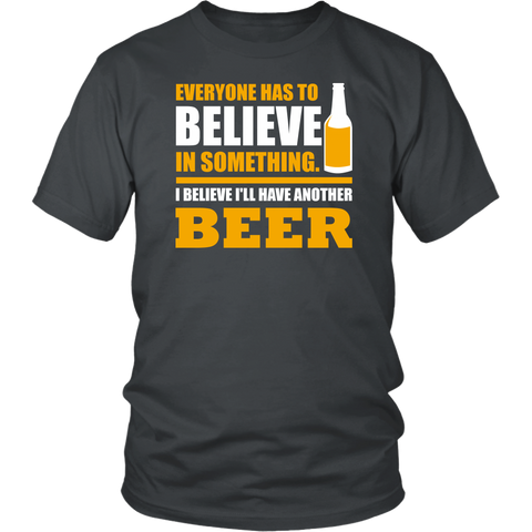 Everyone Has To Believe In Something I Believe I'll Have Another Beer ...