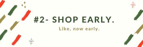 #2. Shop Early. Like Now early. 