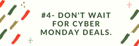#4 Don't wait for cyber monday deals