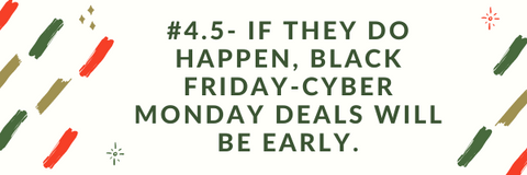 #4.5 If they do happen, Black Friday-Cybe MOnday deals will be early
