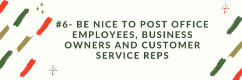 #6 Be nice to post office employees, business owners and customer service reps