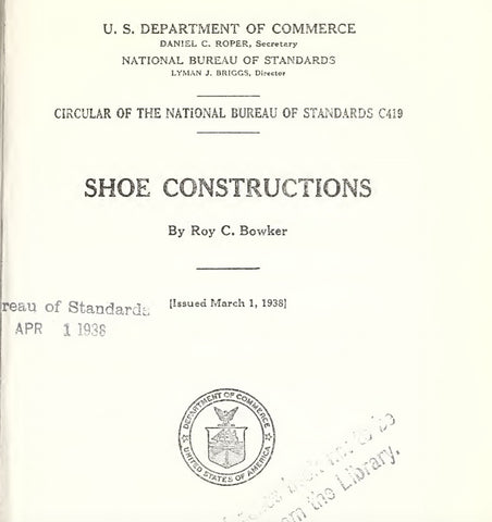 U. S. DEPARTMENT OF COMMERCE DANIEL C. ROPER, Secretary NATIONAL BUREAU OF STANDARDS LYMAN J. BRIGGS, Director CIRCULAR OF THE NATIONAL BUREAU OF STANDARDS C419 SHOE CONSTRUCTIONS By Roy C. Bowker Issued March 1, 1938