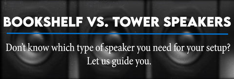 Bookshelf vs. Tower Speakers