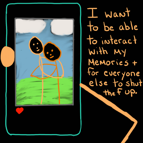 Stick figure is holding phone and looking at a picture of them with their sibling. Text reads, "I want to be able to interact with my memories and for everyone else to shut the F up."