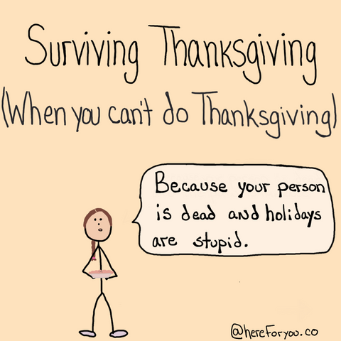 Surviving Thanksgiving When You Can't Do Thanksgiving...because your person is dead and holidays are stupid