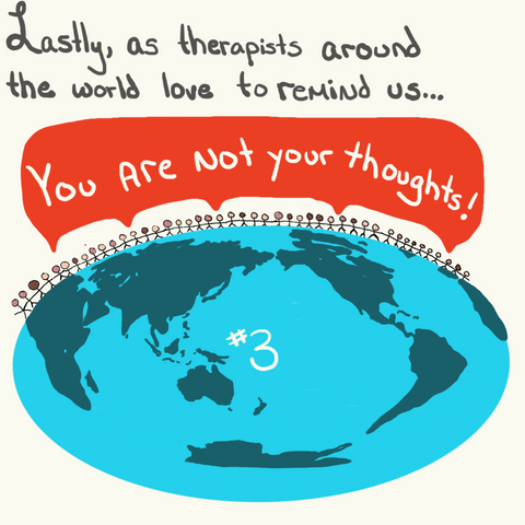 The teal sign is enlarged and now has a globe on it with the continents drawn on. There is also a #3. Above the globe are small stick figures holding hands. Text reads, "Lastly, as therapists around the world love to remind us," And then a red text bubble above the stick figures reads, "You are not your thoughts!"