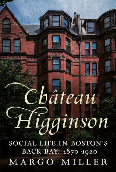 Château Higginson: Social Life in Boston’s Back Bay, 1870-1920