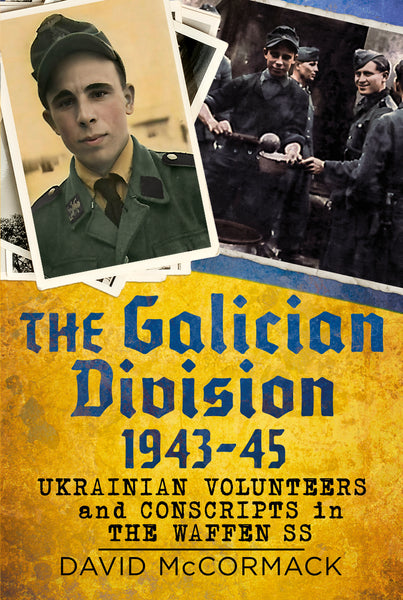 The Galician Division 1943-45: Ukrainian Volunteers and Conscripts in the Waffen SS