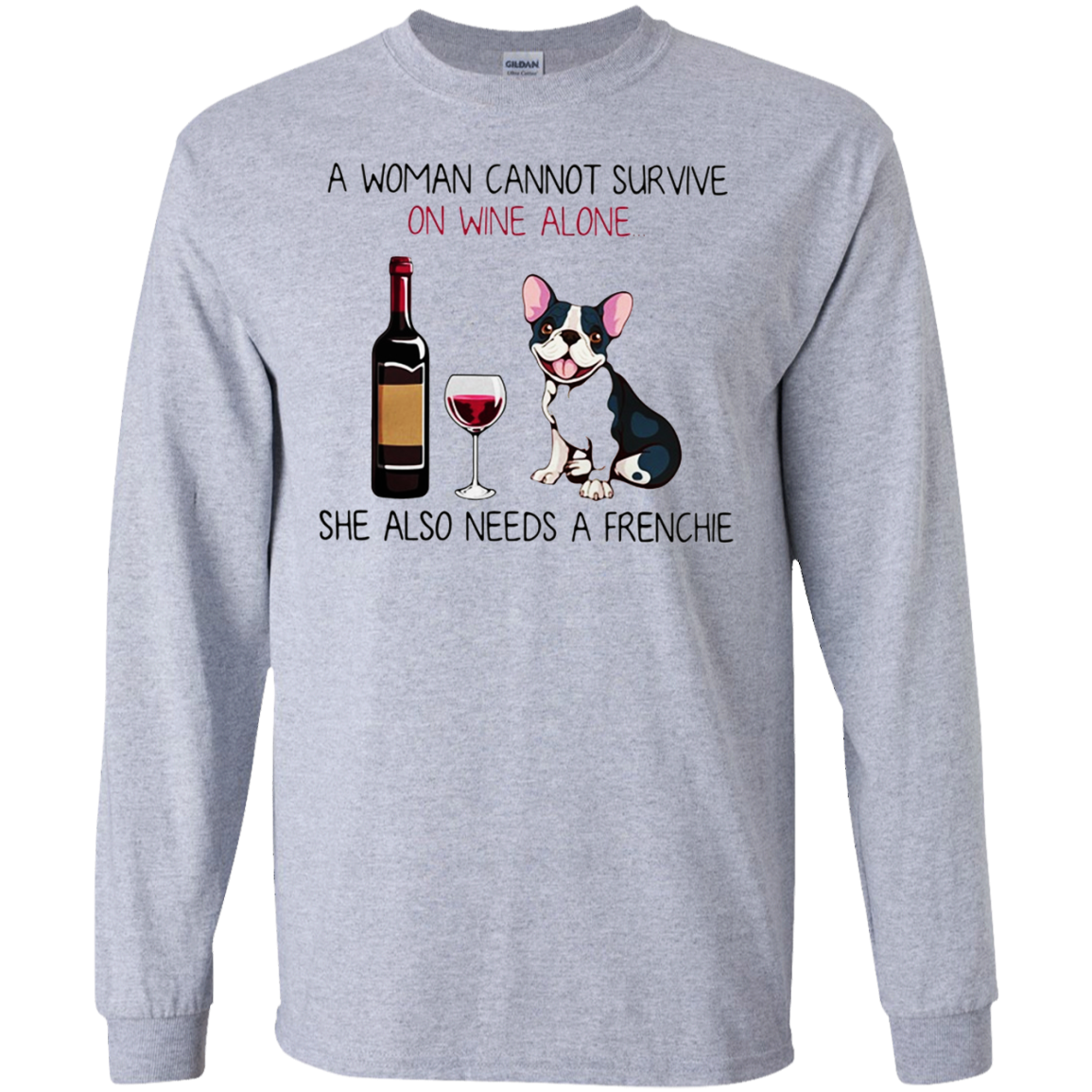 A Woman Cannot Survive On Wine Alone She Also Needs A Frenchie Shirt G240 Ls Ultra T-shirt