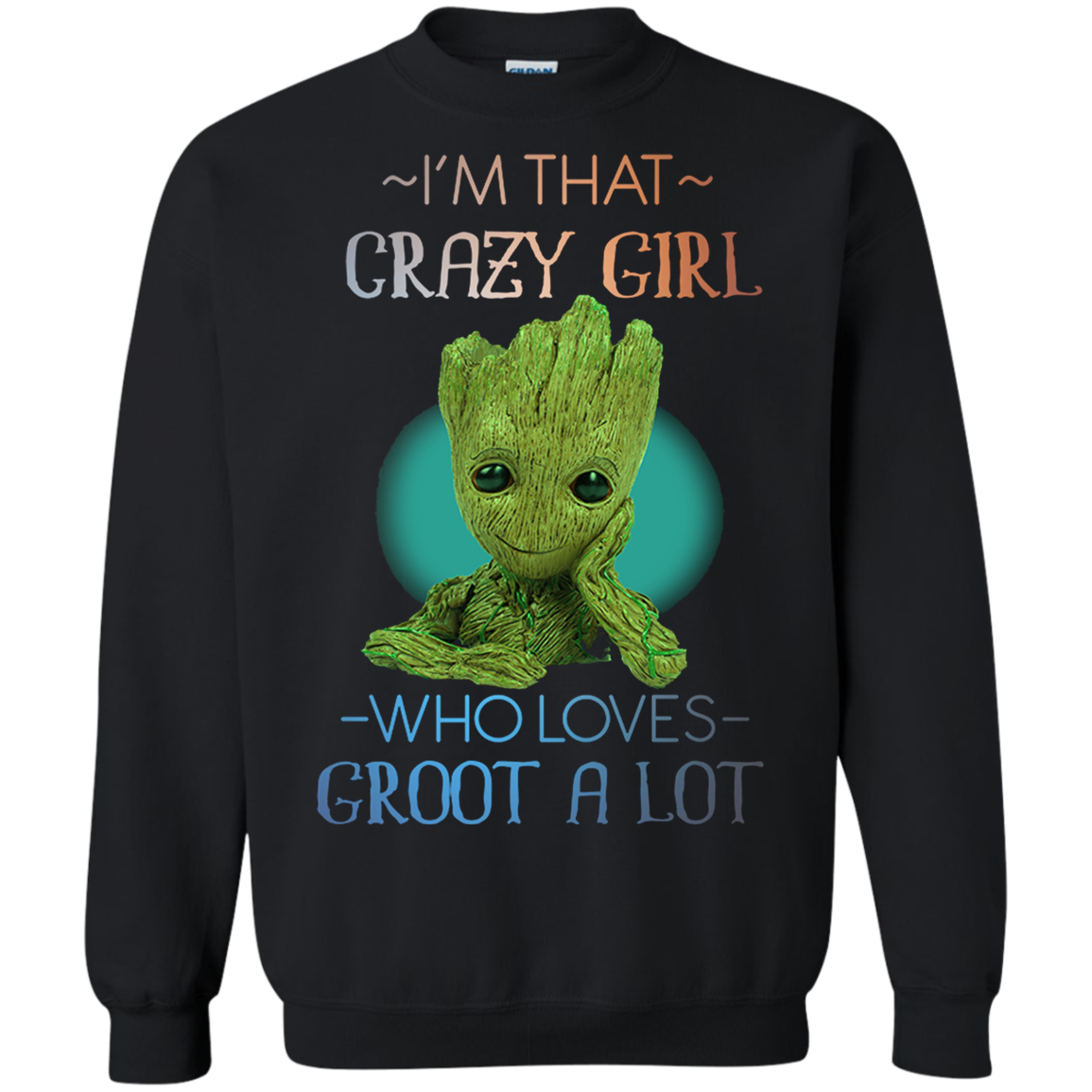 Iâ™m That Crazy Girl Who Loves Groot A Lot Shirt G180 Crewneck Pullover 8 Oz.