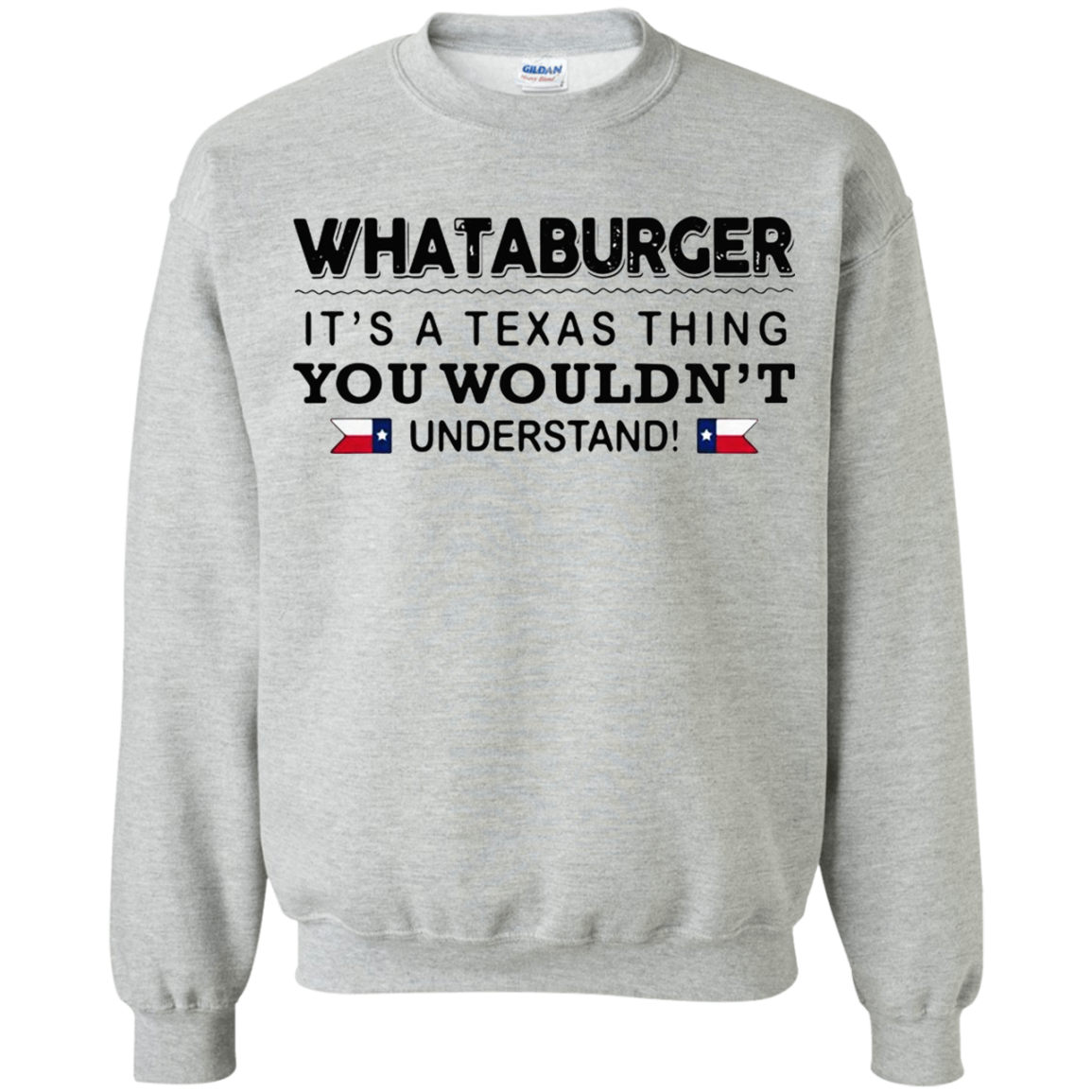 Whataburger Itâ™s A Texas Thing You Wouldnâ™t Understand Shirt G180 Crewneck Pullove