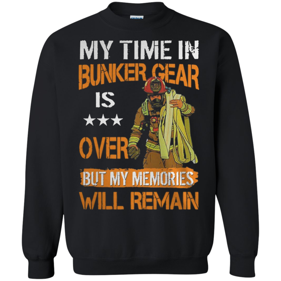 My Time In Bunker Gear Is Over But My Memories Will Remain G180 Crewneck Pullover 8 Oz. Sh