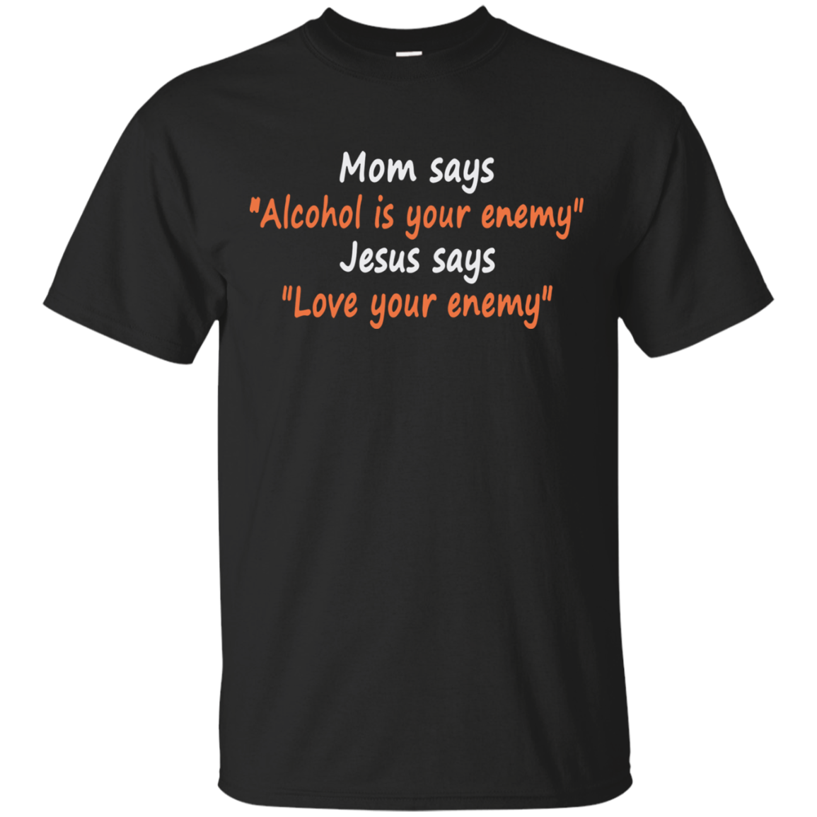 Mom Says Alcohol Is Your Enemy Jesus Says Love Your Enemy G200 Ultra T-shirt