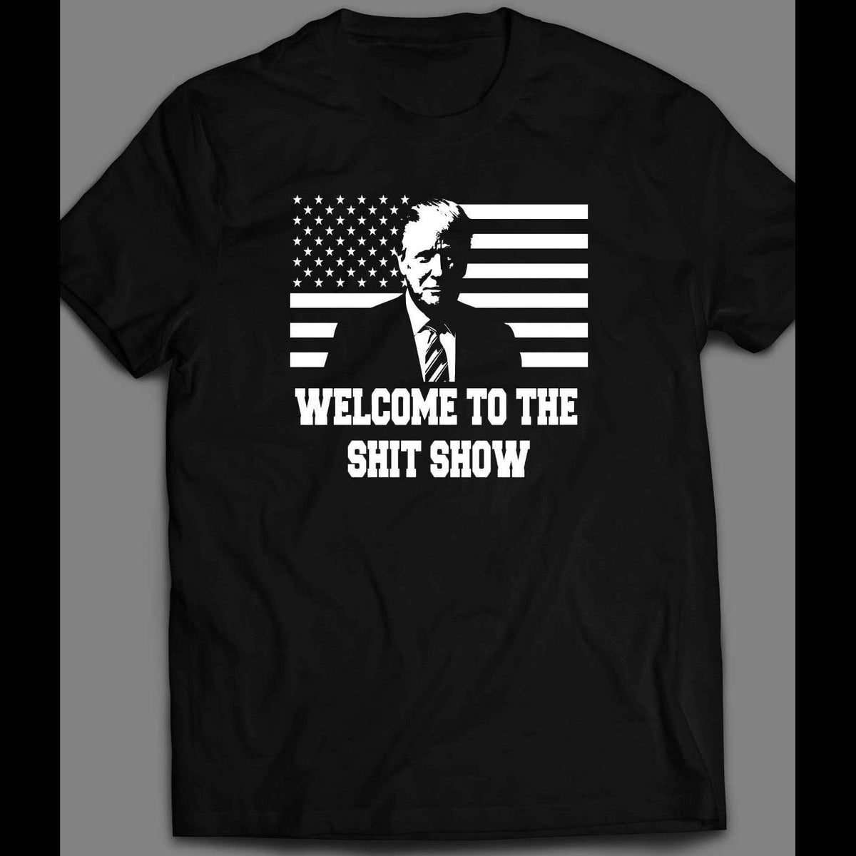 DONALD TRUMP WELCOME TO THE SHIT SHOW T-SHIRT | 80's, 90's to Today Quality Artistic ...1200 x 1200