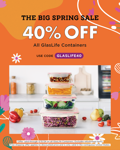The big spring sale - 40% off all GlasLife Containers with code GLASLIFE40 valid through 3/31/24.
