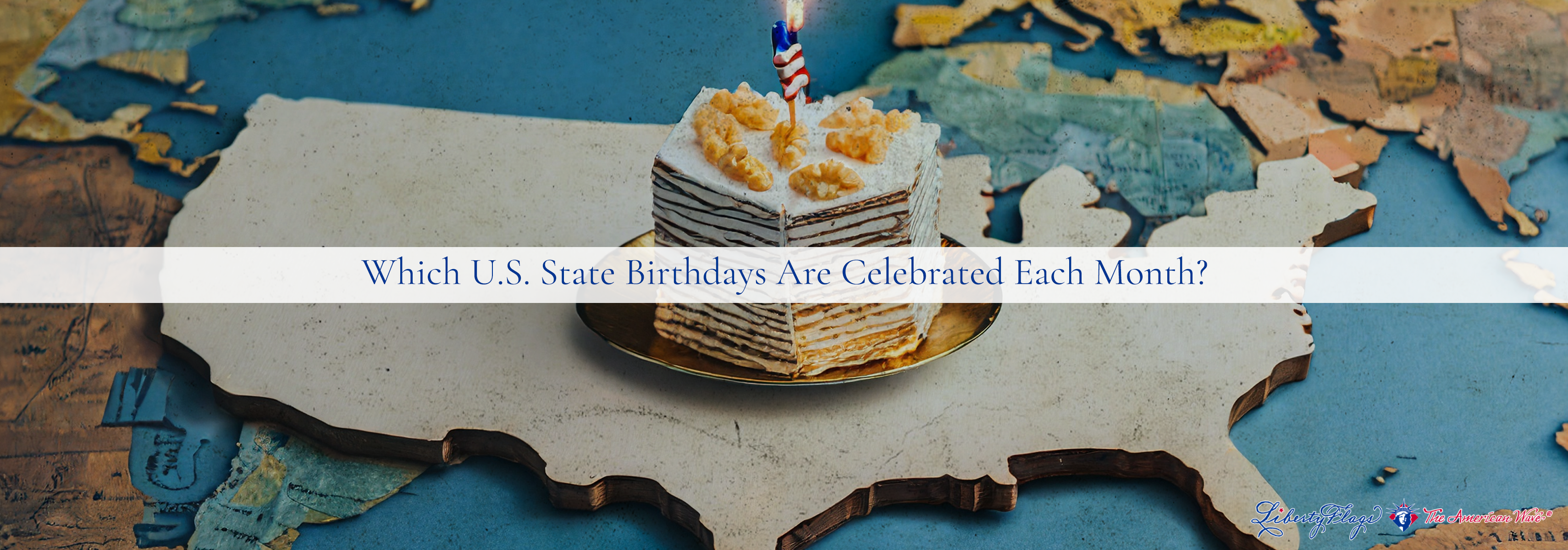 “These State Birthdays are celebrated each month, with LIBERTY FLAGS, The American Wave®