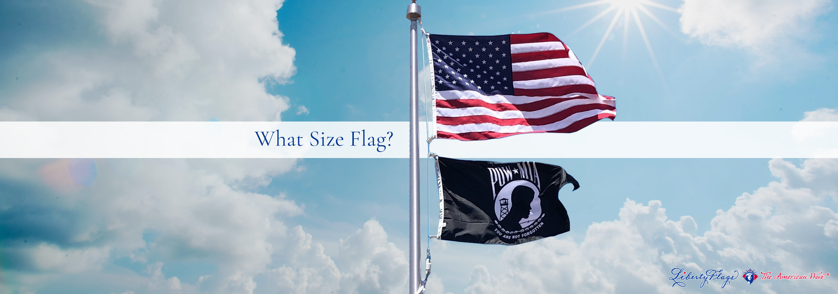 The right flag for your flagpole, from LIBERTY FLAGS, The American Wave®