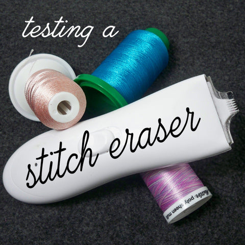 Testing a stitch eraser with SewInspiredbyBonnie.com