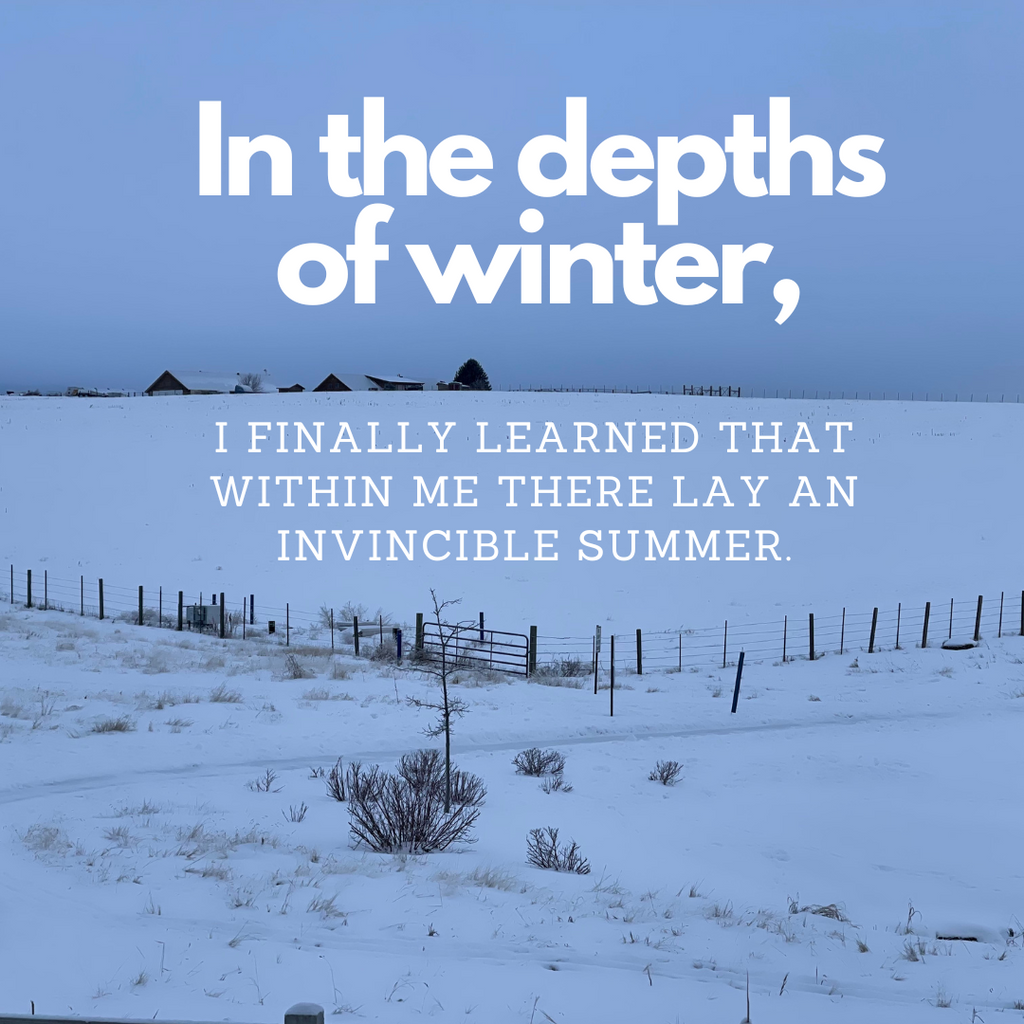 In the depths of winter, I finally learned that within me lay an invincible summer.