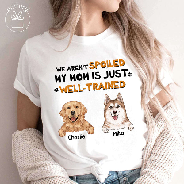 I'm Not Spoiled My Mom Is Just Well-Trained T-shirt For Dog Lovers