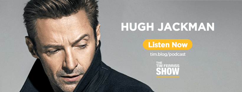 Hugh Jackman on the Tim Ferriss podcast