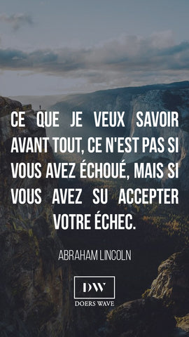 « Ce que je veux savoir  avant tout, ce n’est pas si vous avez échoué, mais si vous avez su accepter l’échec. »  ABRAHAM LINCOLN