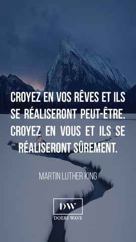 « Croyez en vos rêves et ils se réaliseront peut-être.  Croyez en vous et ils se réaliseront sûrement. »  MARTIN LUTHER KING