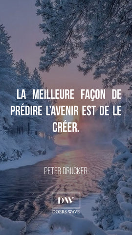 « La meilleure façon de  prédire l’avenir est de le créer. »  PETER DRUCKER