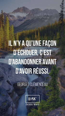 « Il n’y a qu’une façon d’échouer, c’est d’abandonner avant d’avoir réussi. »  GEORGES CLEMENCEAU