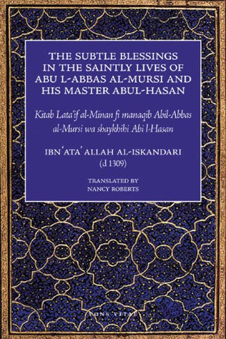 'Subtle Blessings in the Saintly Lives of Abu Al-Abbas Al-Mur: Al-Abbas Al-Mursi and His Master Abu Al-Hasan Al-Shadhili Al-Lata'If Al-Minan' By Ibn 'Ata' Allah Al-Iskandari (Author), Nancy Roberts (Translator)