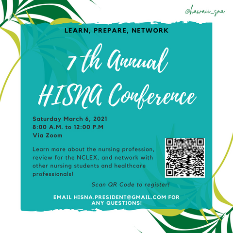 7th Annual HISNA Conference. Saturday march 6, 2021. 8:00 AM to 12:00 PM Via Zoom. Learn more about the nursing progression, review for the NCLEX, and network with other nursing students and healthcare professionals! Scan QR Code to register. Email HISNA.PRESIDENT@gmail.com for any questions!