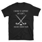 I Work To Support My Son's Hockey Addiction Unisex T-Shirt
