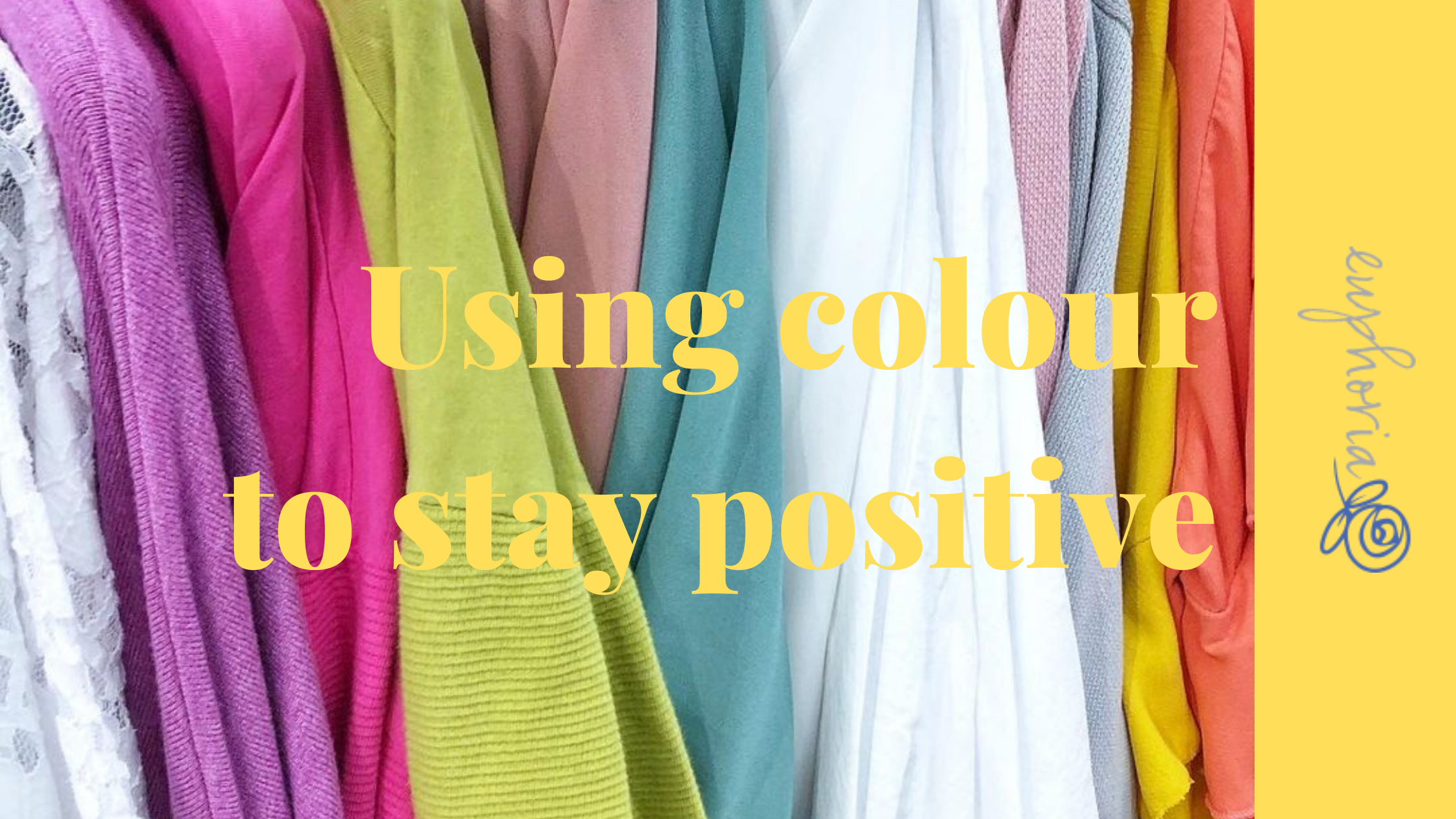 Using Colour to Stay Positive - Colourful Clothing at Euphoria Boutique