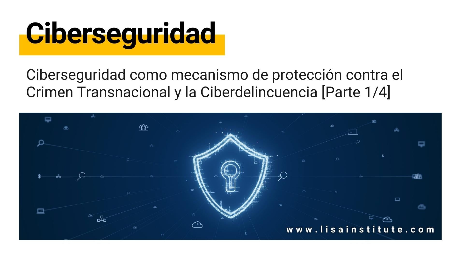 Ciberseguridad como mecanismo de protección contra el Crimen Transnacional y la Ciberdelincuencia [Parte 1-4] - LISA Institute