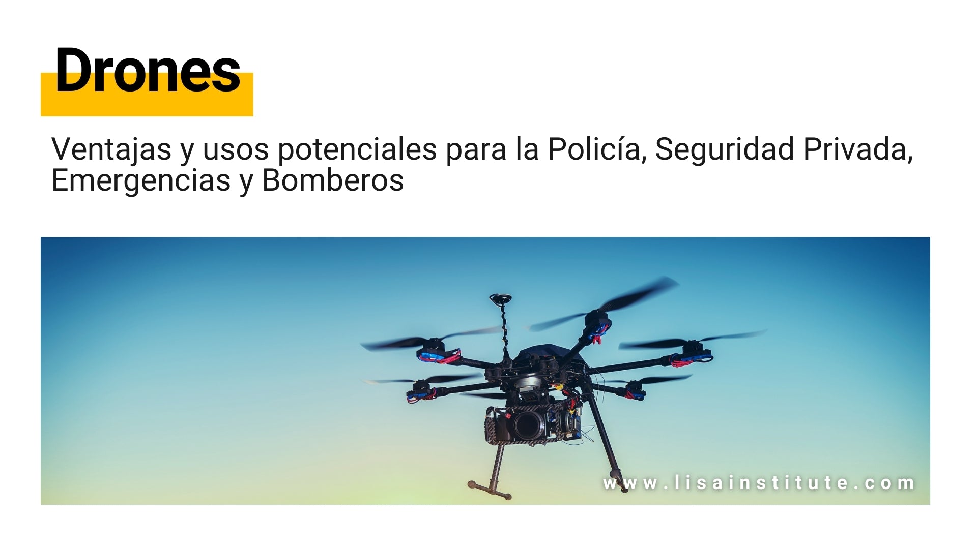 Drones ventajas y usos potenciales para la Policía, Seguridad Privada, Emergencias y Bomberos - LISA Institute