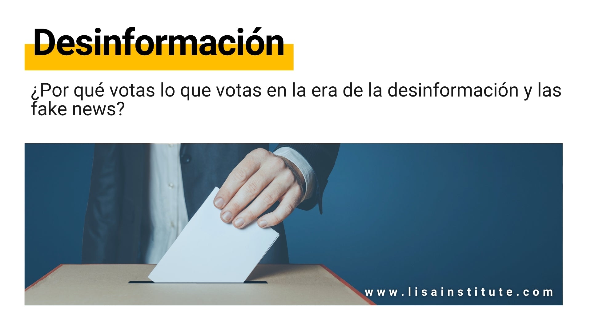 ¿Por qué votas lo que votas en la era de la desinformación y las fake news - LISA Institute