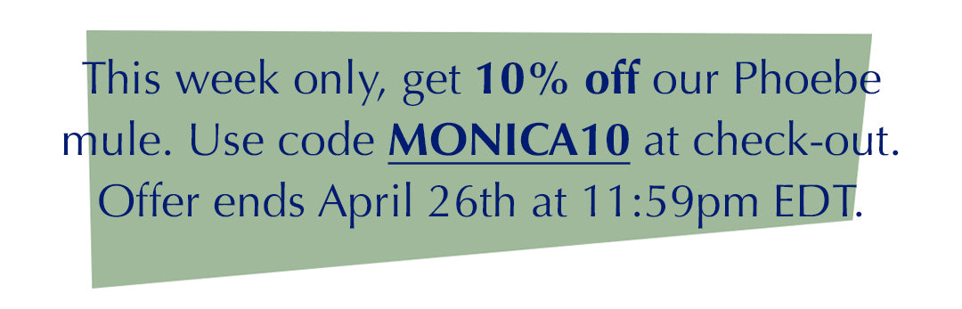 This week only get 10% off our Phoebe mule with code MONICA10. Offer ends April 26th.