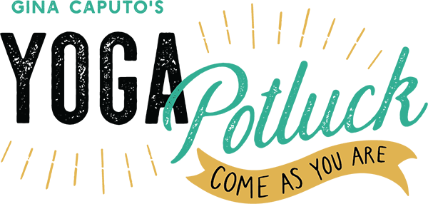 Gina Caputo's Yoga Potluck Membership Club - Come As You Are