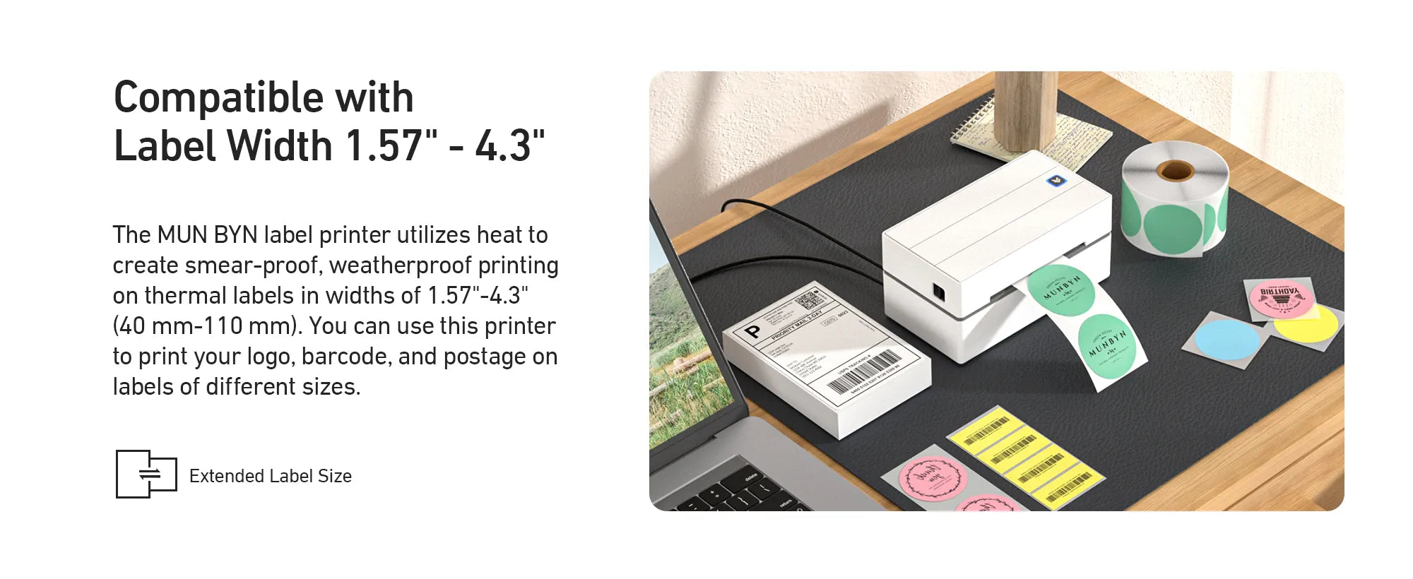 MUNBYN P130 label printer can handle various print widths from 1.57 inch to 4.3 inches.