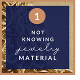 Not Knowing Your Jewelry Material