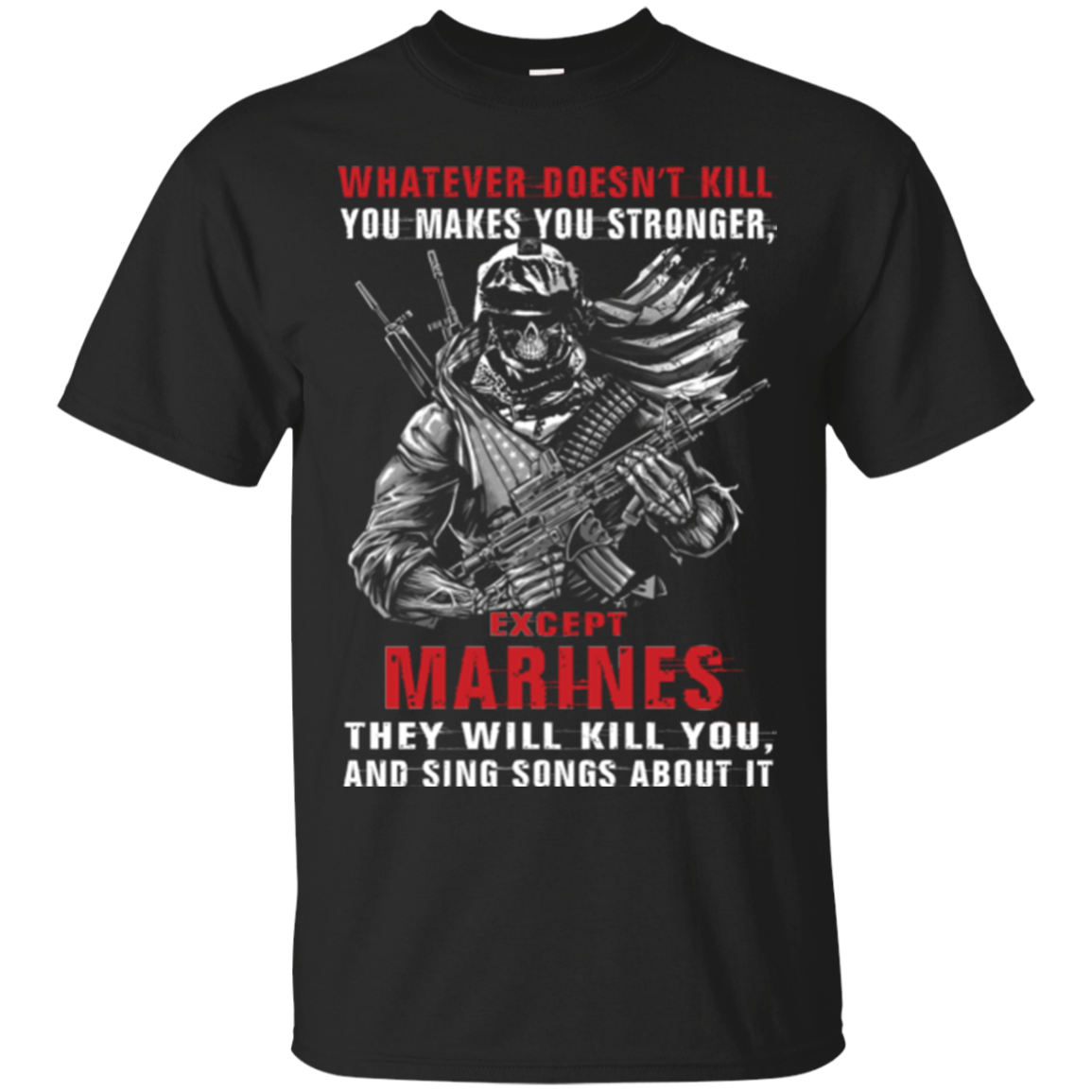 Marines Shirts Whatever Doesn T Kill You Makes You Stronger Except