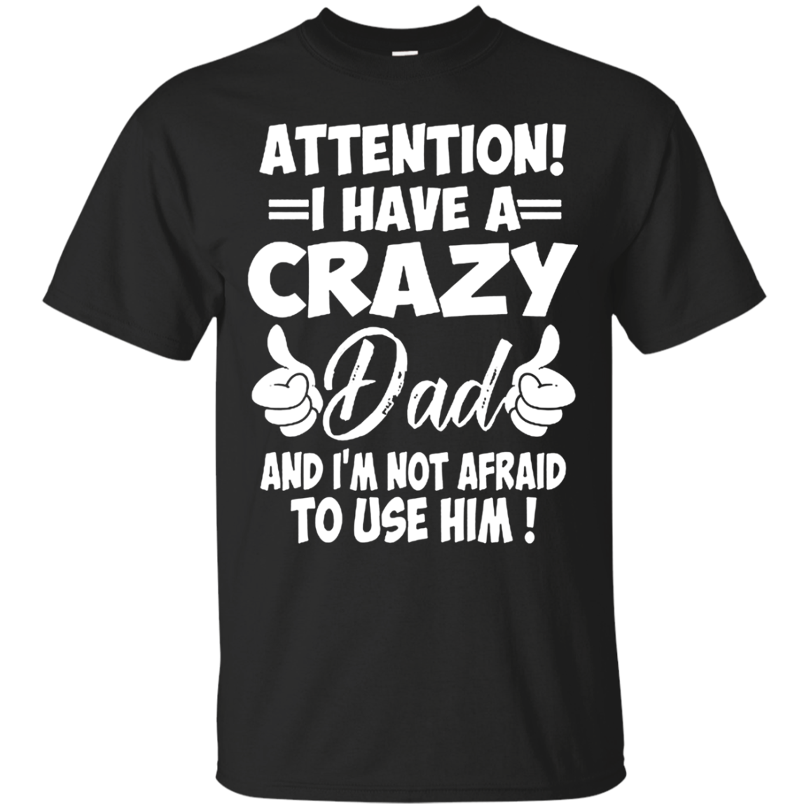 I Have A Crazy Dad And Im Not Afraid To Use Him Father S Day Papa Shirts Hoodies Sweatshirts 