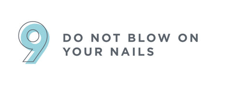 9. Do not blow on your nails