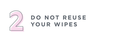 2. Do not reuse your wipes