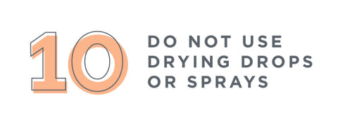 10. Do not use drying drops or sprays