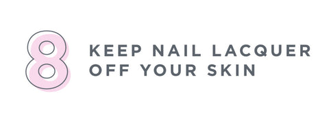 8. Keep nail lacquer off your skin