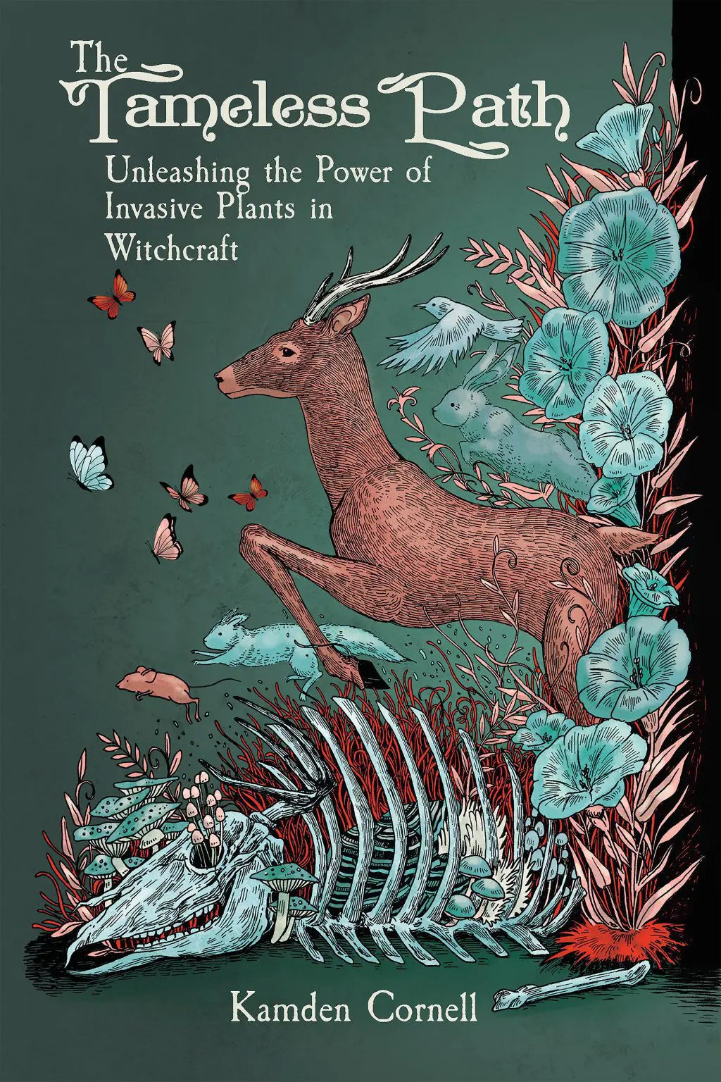 The Tameless Path - Unleashing the Power of Invasive Plants in Witchcraft by Kamden Cornell
