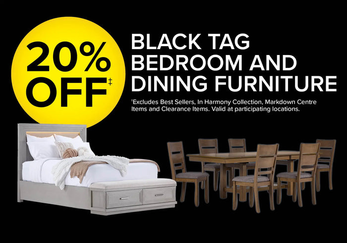 20% off black tag bedroom and dining furniture. Excludes best sellers, in harmony collection, markdown and clearance items.
