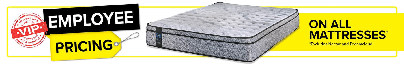 VIP Employee Pricing on all Mattresses. Excludes Tempur-Pedic, Nectar, Dreamcloud.